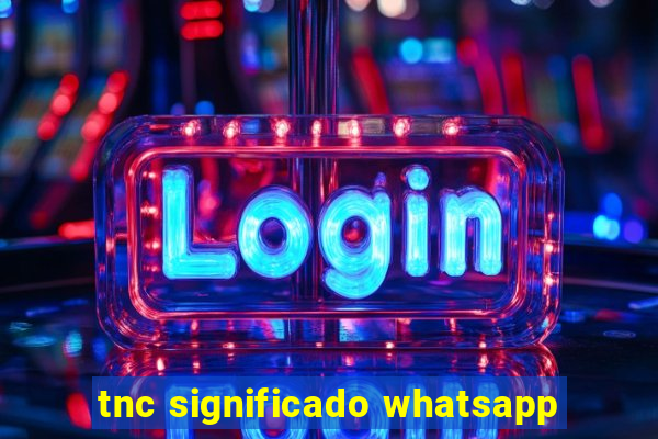 tnc significado whatsapp